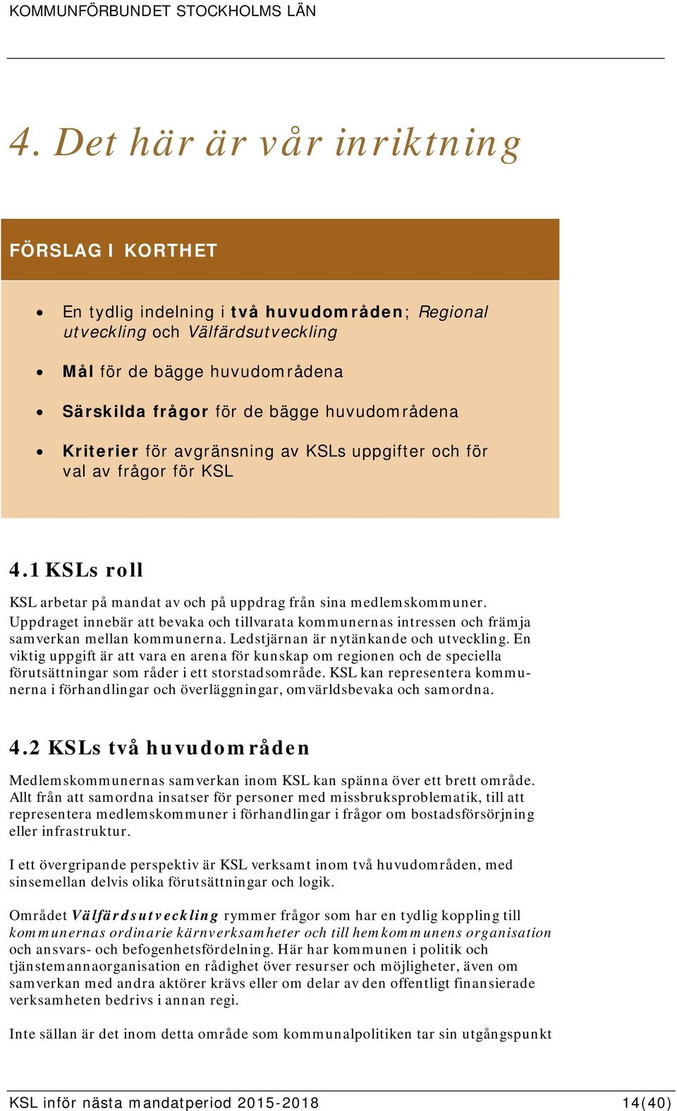 huvudområdena Kriterier för avgränsning av KSLs uppgifter och för val av frågor för KSL 4.1 KSLs roll KSL arbetar på mandat av och på uppdrag från sina medlemskommuner.