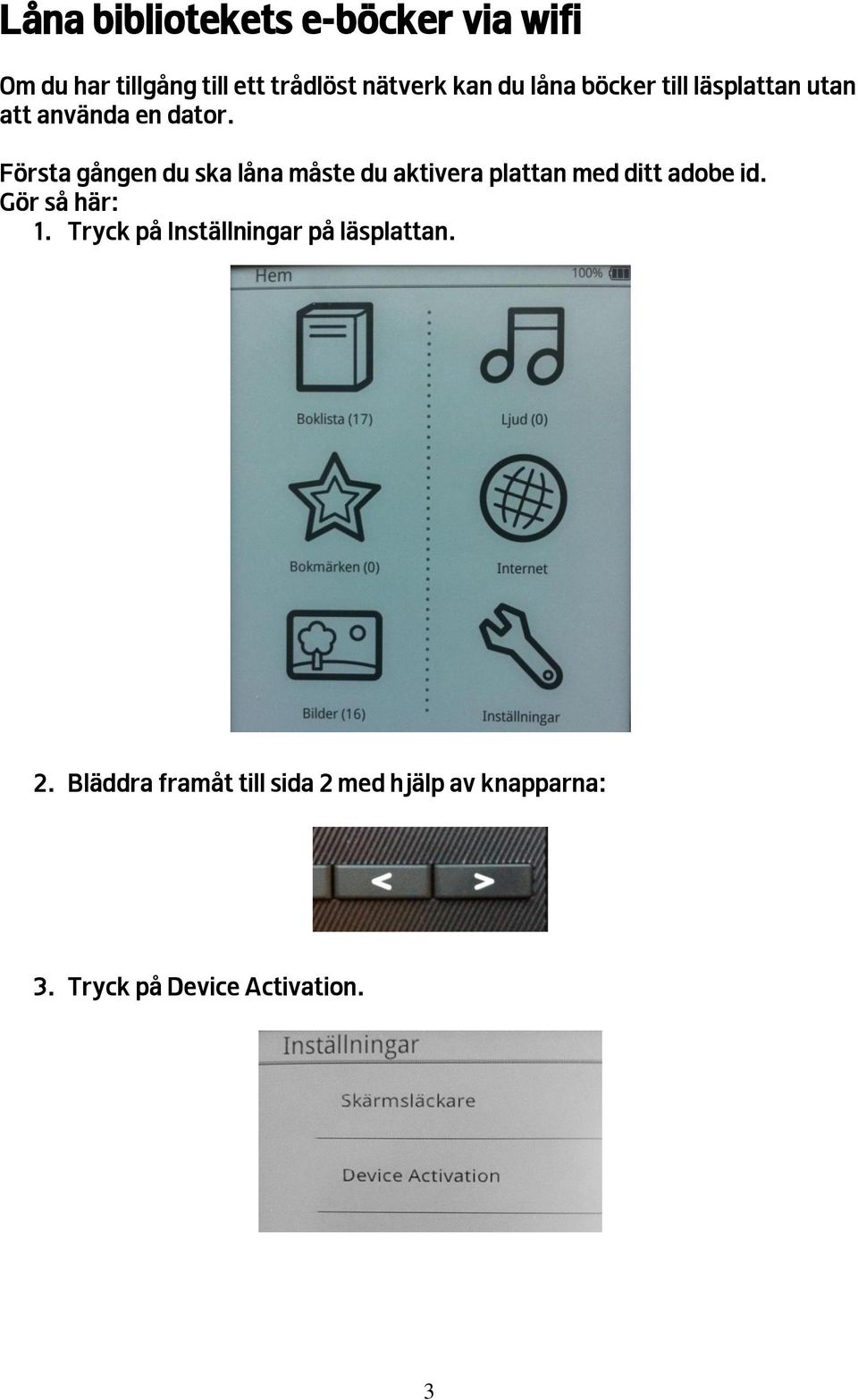 Första gången du ska låna måste du aktivera plattan med ditt adobe id. Gör så här: 1.