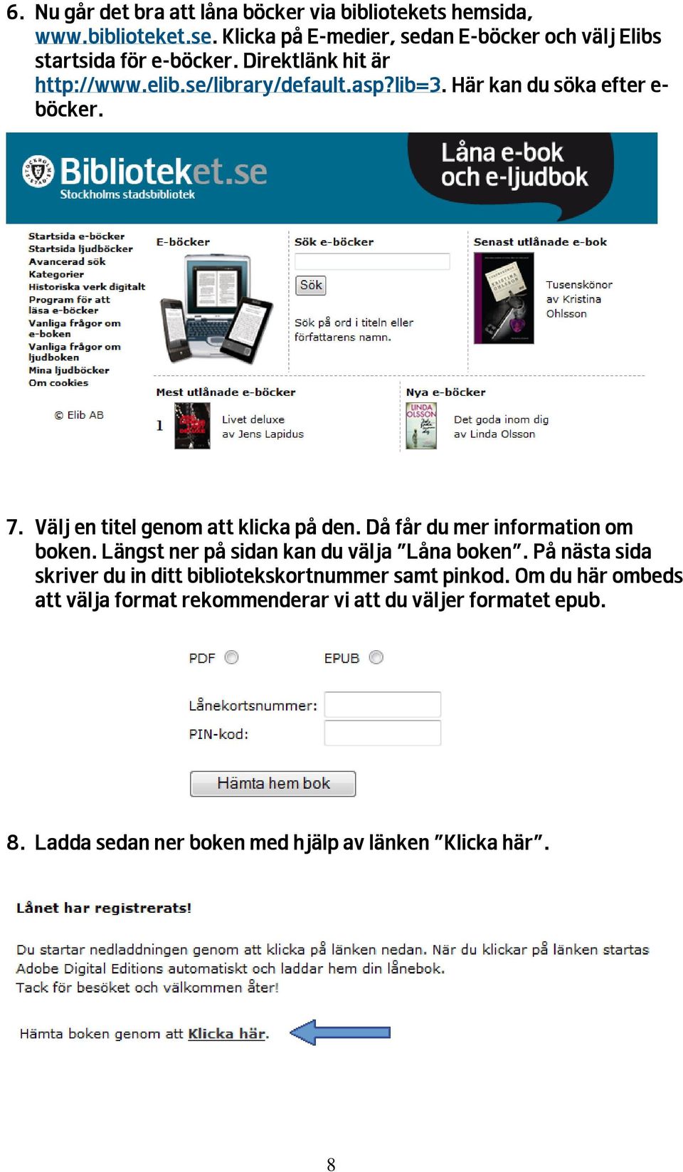 Här kan du söka efter e- böcker. 7. Välj en titel genom att klicka på den. Då får du mer information om boken.