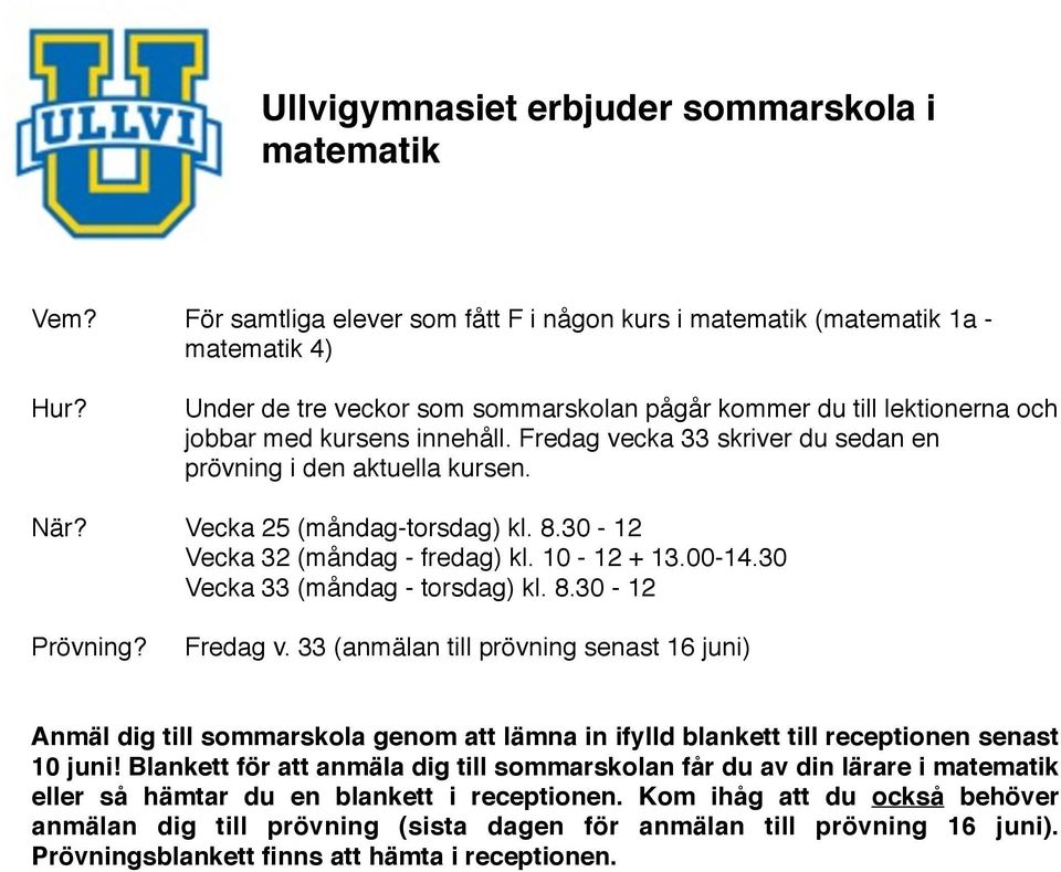 Vecka 25 (måndag-torsdag) kl. 8.30-12 Vecka 32 (måndag - fredag) kl. 10-12 + 13.00-14.30 Vecka 33 (måndag - torsdag) kl. 8.30-12 Prövning? Fredag v.