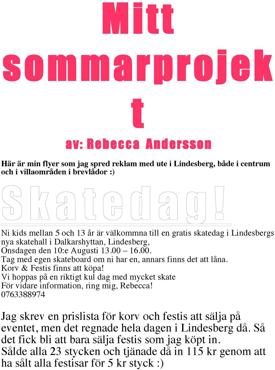 16.00. Tag med egen skateboard om ni har en, annars finns det att låna. Korv & Festis finns att köpa! Vi hoppas på en riktigt kul dag med mycket skate För vidare information, ring mig, Rebecca!