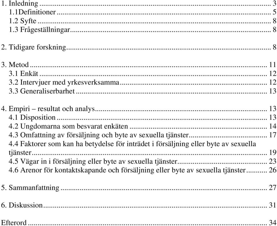 3 Omfattning av försäljning och byte av sexuella tjänster... 17 4.4 Faktorer som kan ha betydelse för inträdet i försäljning eller byte av sexuella tjänster... 19 4.