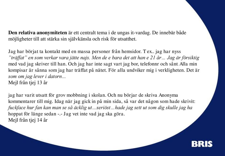 Men de e bara det att han e 21 år Jag är försiktig med vad jag skriver till han. Och jag har inte sagt vart jag bor, telefonnr och sånt. Alla min kompisar är sånna som jag har träffat på nätet.