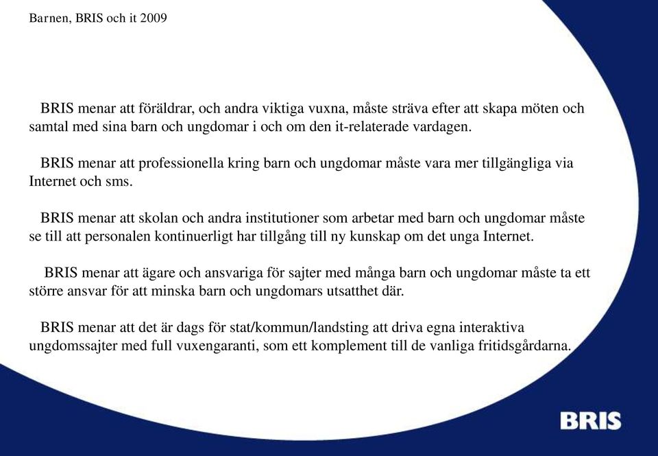 BRIS menar att skolan och andra institutioner som arbetar med barn och ungdomar måste se till att personalen kontinuerligt har tillgång till ny kunskap om det unga Internet.