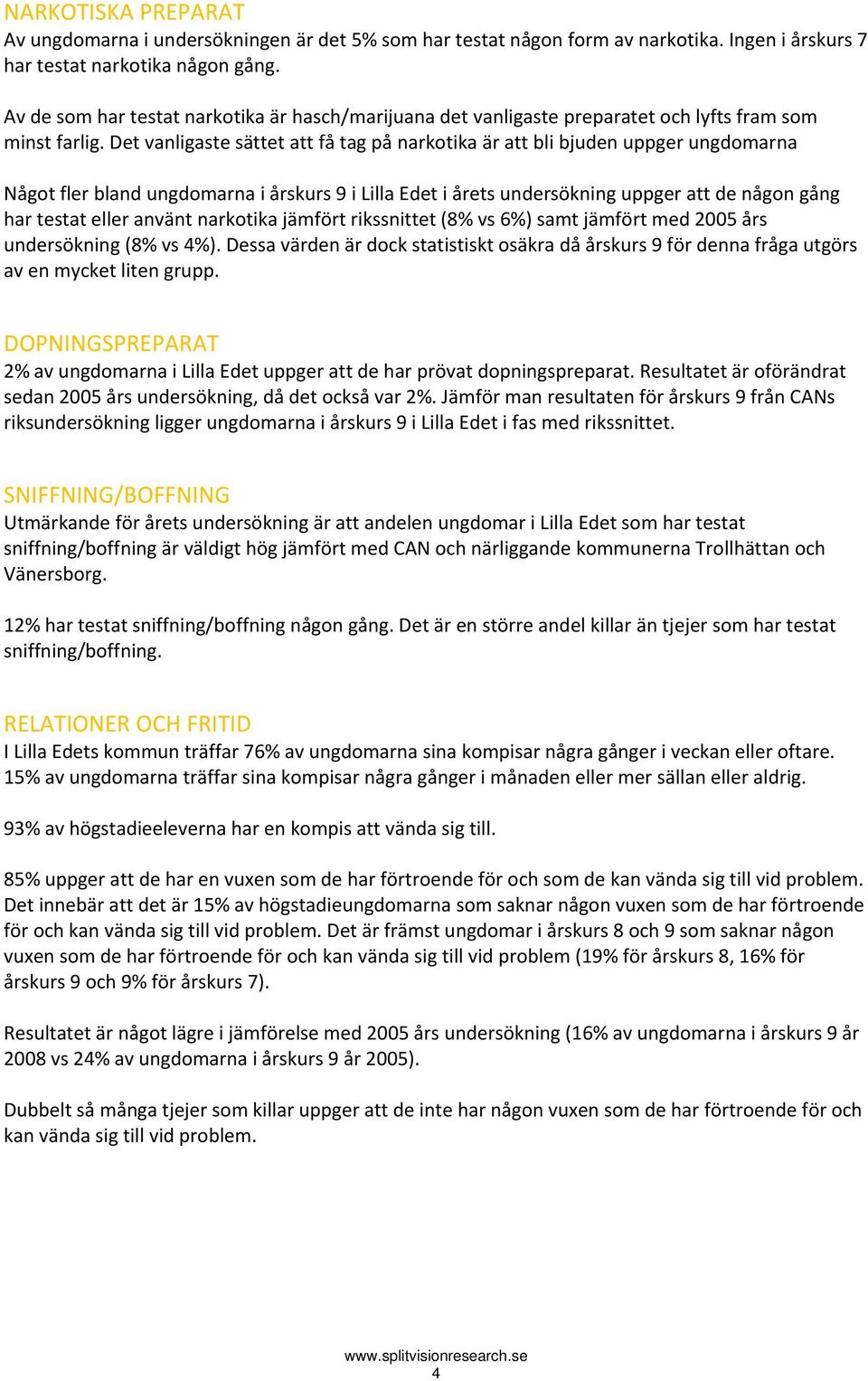 Det vanligaste sättet att få tag på narkotika är att bli bjuden uppger ungdomarna Något fler bland ungdomarna i årskurs 9 i Lilla Edet i årets undersökning uppger att de någon gång har testat eller