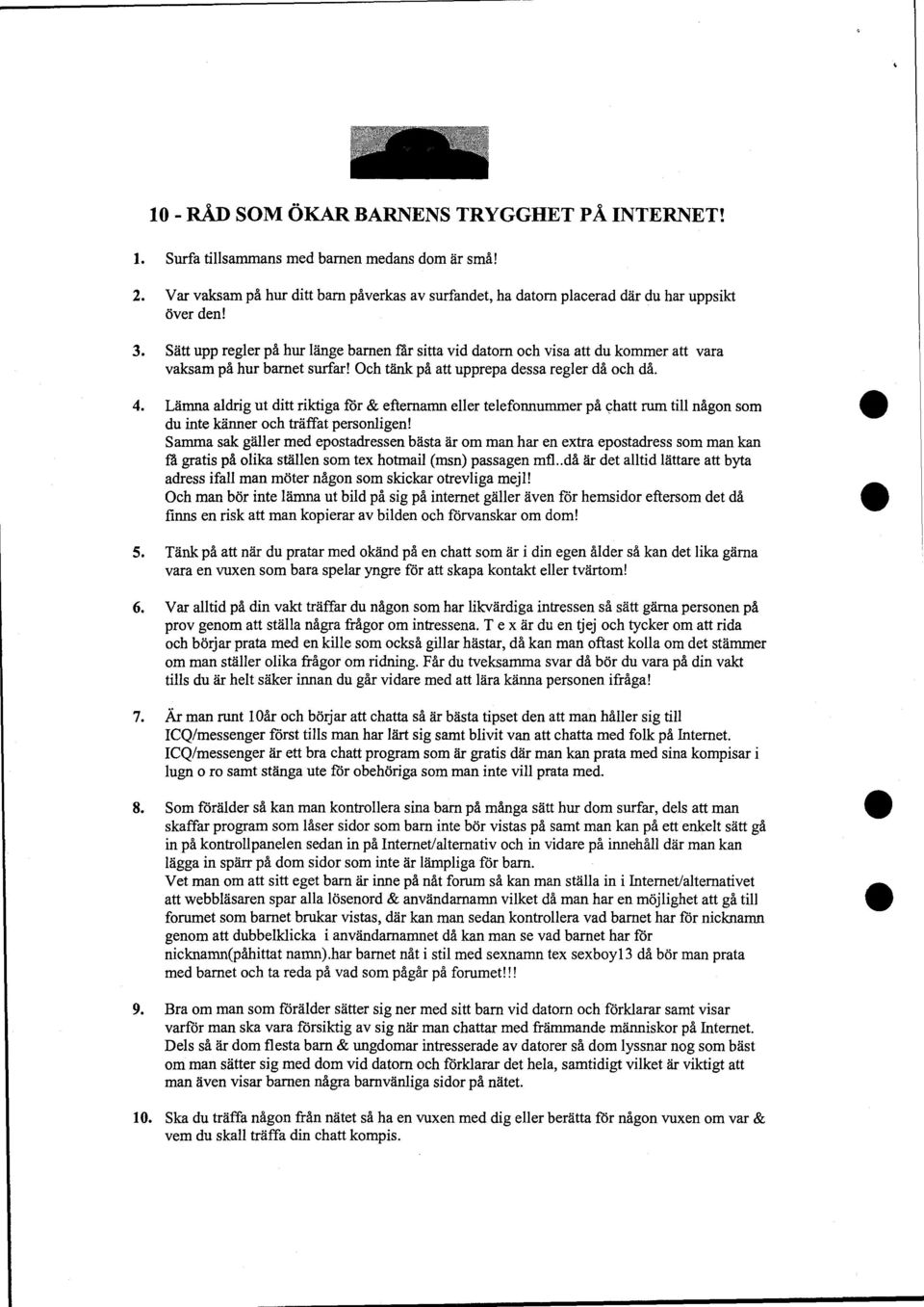 Lämna aldrig ut ditt riktiga för & efternamn eller telefonnummer på chatt rum till någon som du inte känner och träffat personligen!