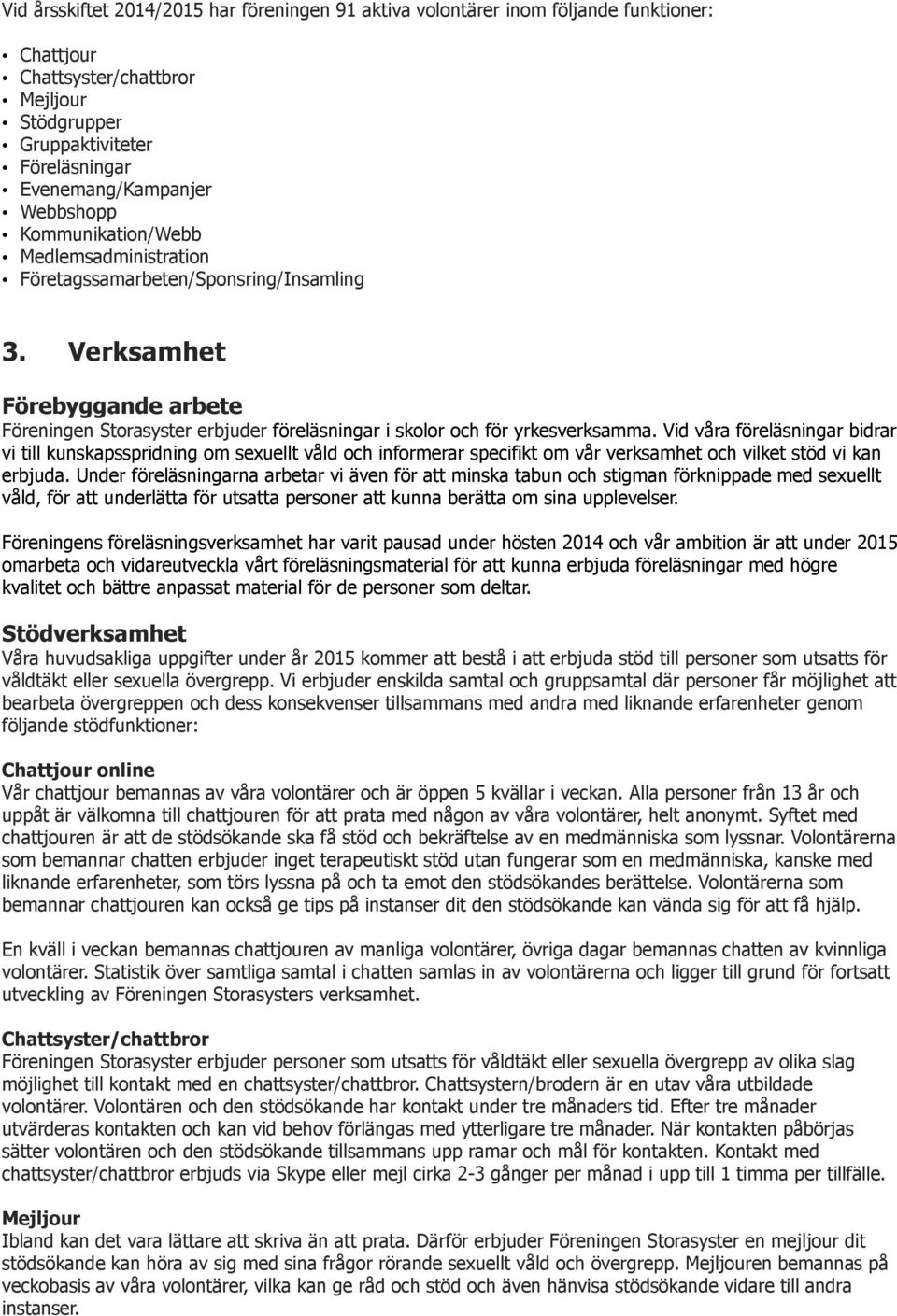 Verksamhet Förebyggande arbete Föreningen Storasyster erbjuder föreläsningar i skolor och för yrkesverksamma.