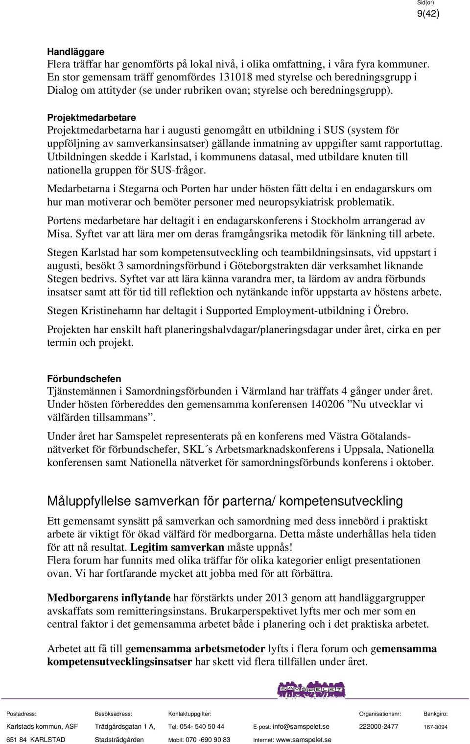 Projektmedarbetare Projektmedarbetarna har i augusti genomgått en utbildning i SUS (system för uppföljning av samverkansinsatser) gällande inmatning av uppgifter samt rapportuttag.
