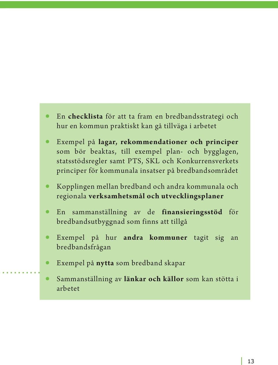 mellan bredband och andra kommunala och regionala verksamhetsmål och utvecklingsplaner En sammanställning av de finansieringsstöd för bredbandsutbyggnad som finns
