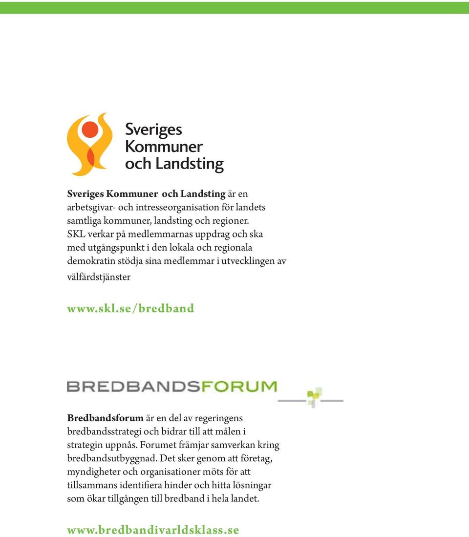 se/bredband Bredbandsforum är en del av regeringens bredbandsstrategi och bidrar till att målen i strategin uppnås.