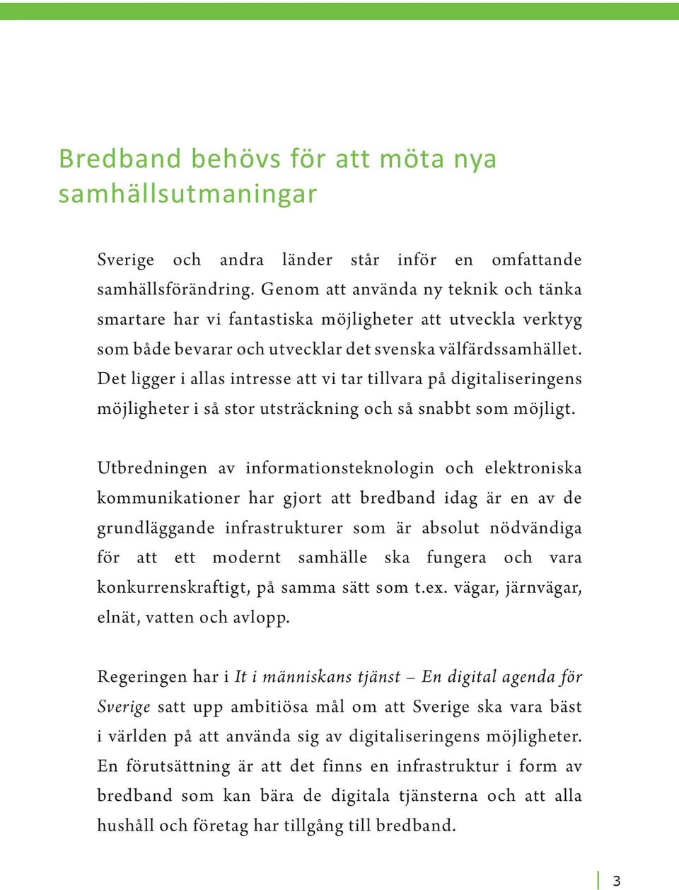 Det ligger i allas intresse att vi tar tillvara på digitaliseringens möjligheter i så stor utsträckning och så snabbt som möjligt.