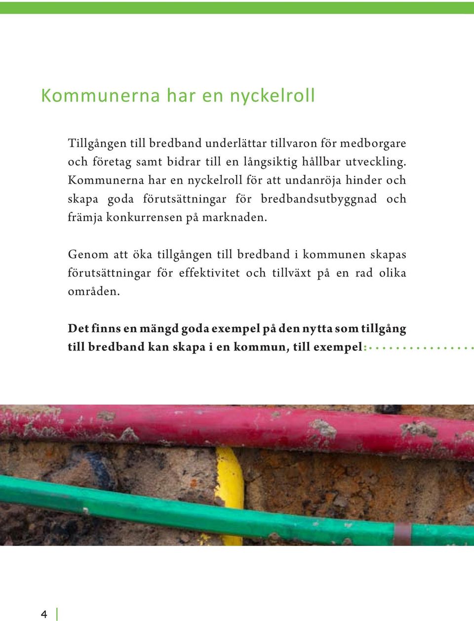 Kommunerna har en nyckelroll för att undanröja hinder och skapa goda förutsättningar för bredbandsutbyggnad och främja konkurrensen på
