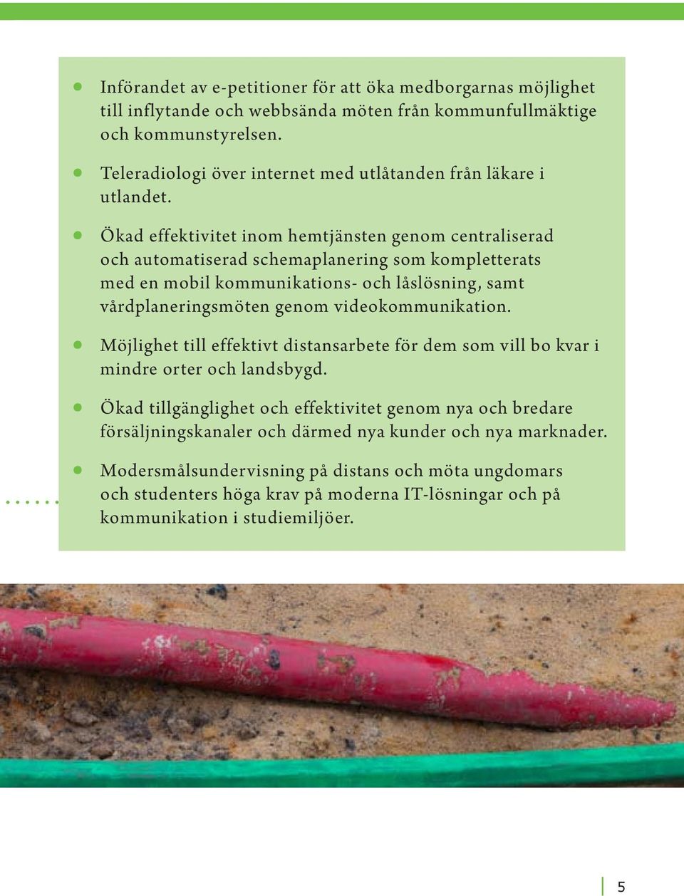Ökad effektivitet inom hemtjänsten genom centraliserad och automatiserad schemaplanering som kompletterats med en mobil kommunikations- och låslösning, samt vårdplaneringsmöten genom