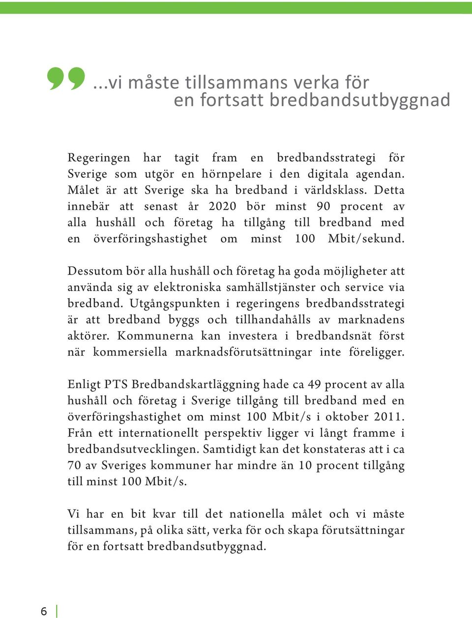 Detta innebär att senast år 2020 bör minst 90 procent av alla hushåll och företag ha tillgång till bredband med en överföringshastighet om minst 100 Mbit/sekund.
