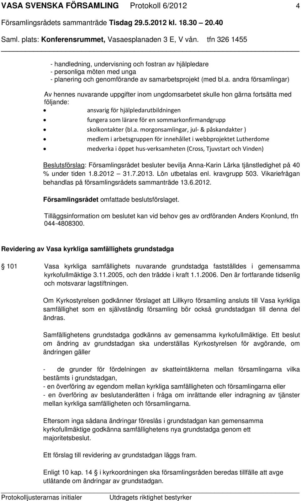 av hjälpledare - personliga möten med unga - planering och genomförande av samarbetsprojekt (med bl.a. andra församlingar) Av hennes nuvarande uppgifter inom ungdomsarbetet skulle hon gärna fortsätta