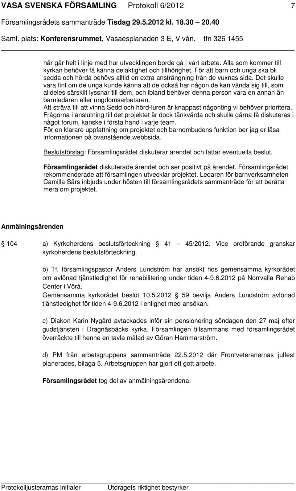 Det skulle vara fint om de unga kunde känna att de också har någon de kan vända sig till, som alldeles särskilt lyssnar till dem, och ibland behöver denna person vara en annan än barnledaren eller