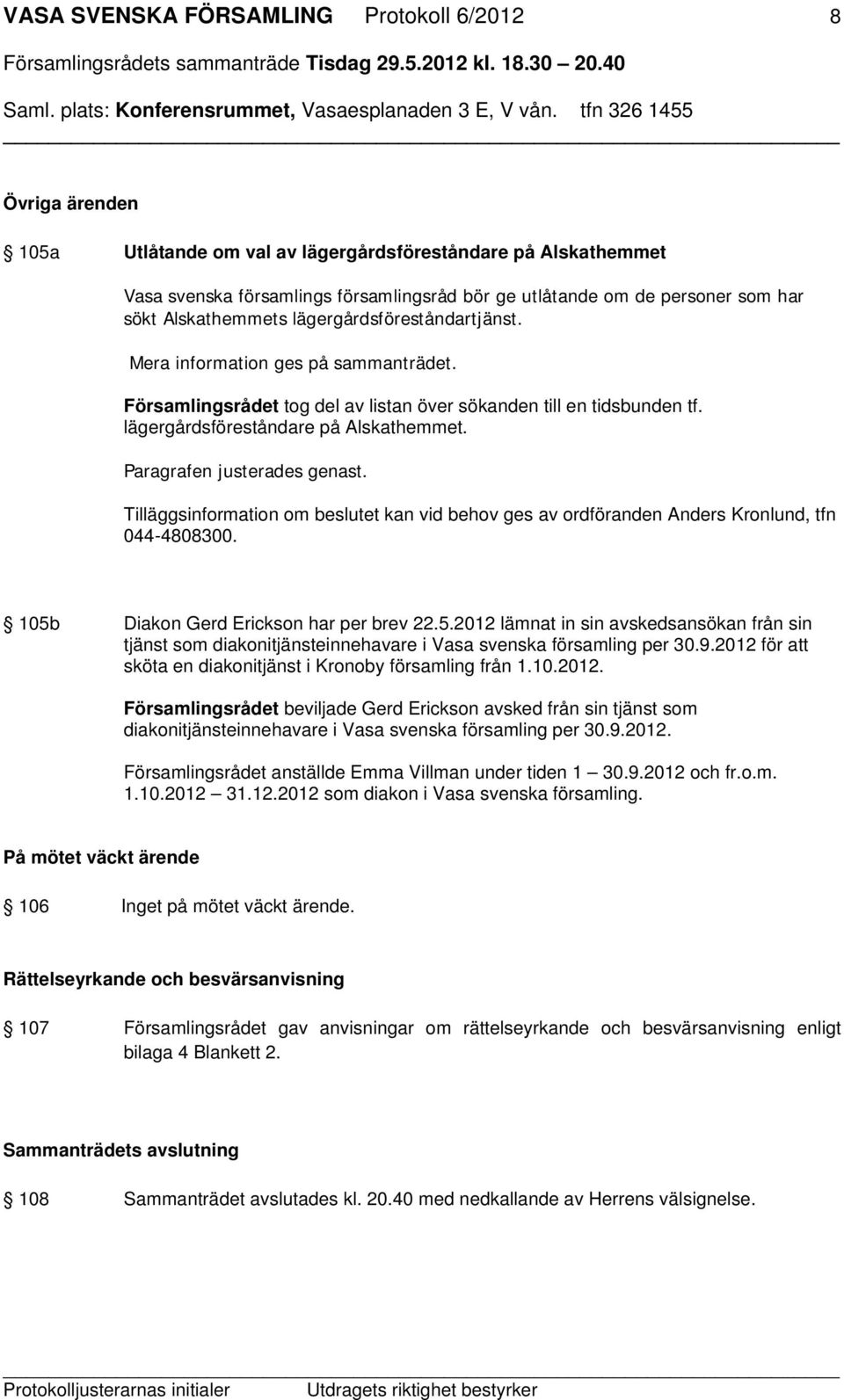 lägergårdsföreståndare på Alskathemmet. Paragrafen justerades genast. 105b Diakon Gerd Erickson har per brev 22.5.2012 lämnat in sin avskedsansökan från sin tjänst som diakonitjänsteinnehavare i Vasa svenska församling per 30.