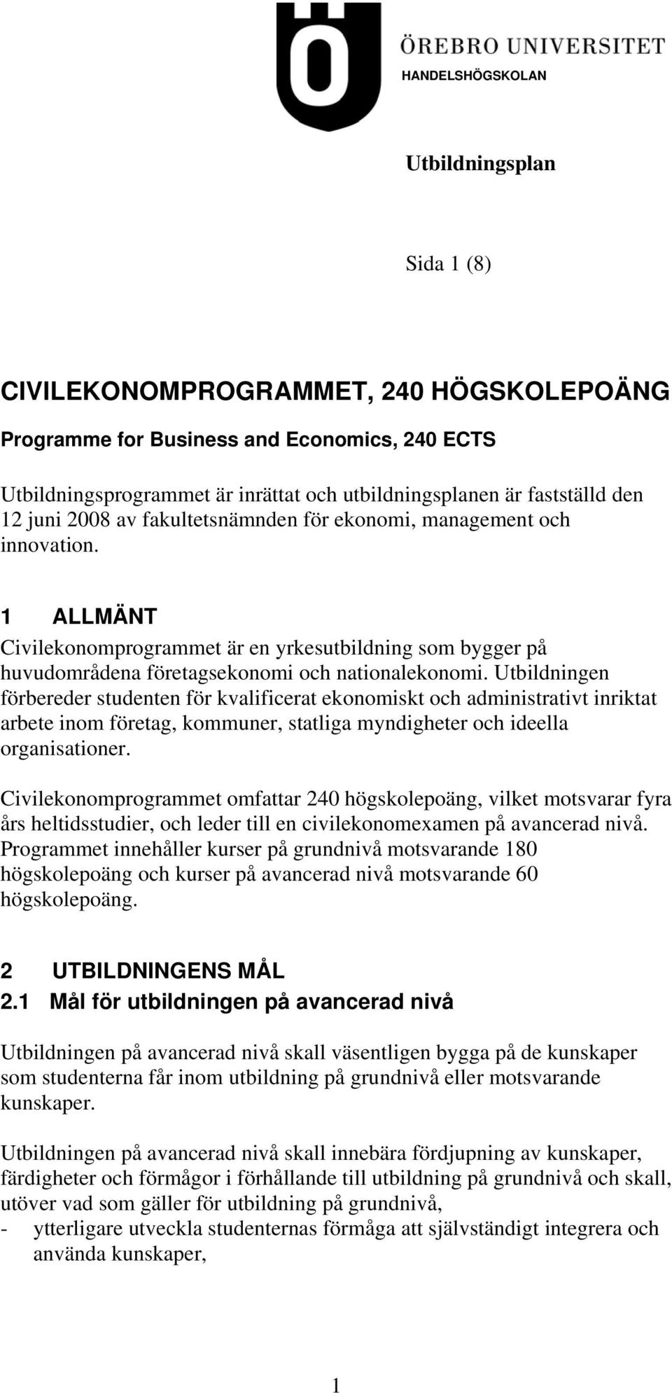 1 ALLMÄNT Civilekonomprogrammet är en yrkesutbildning som bygger på huvudområdena företagsekonomi och nationalekonomi.