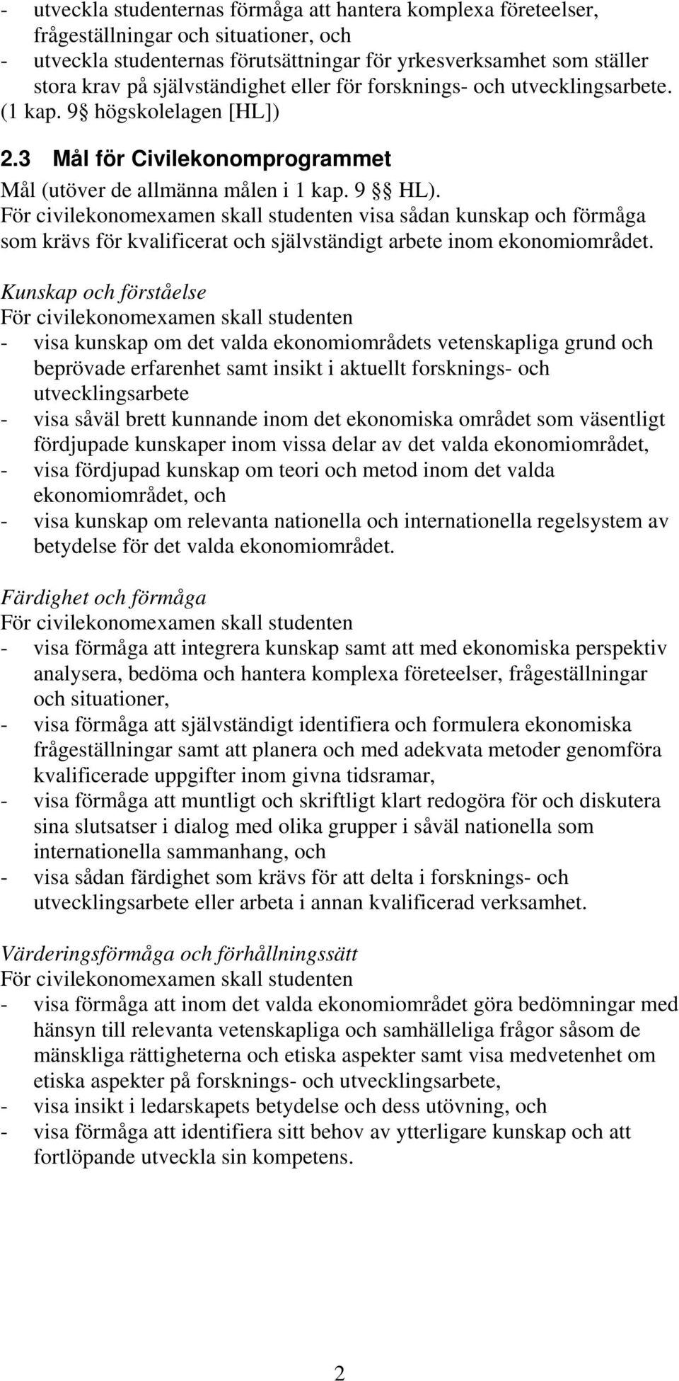 För civilekonomexamen skall studenten visa sådan kunskap och förmåga som krävs för kvalificerat och självständigt arbete inom ekonomiområdet.