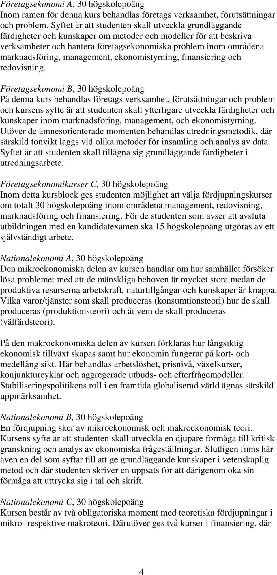 marknadsföring, management, ekonomistyrning, finansiering och redovisning.