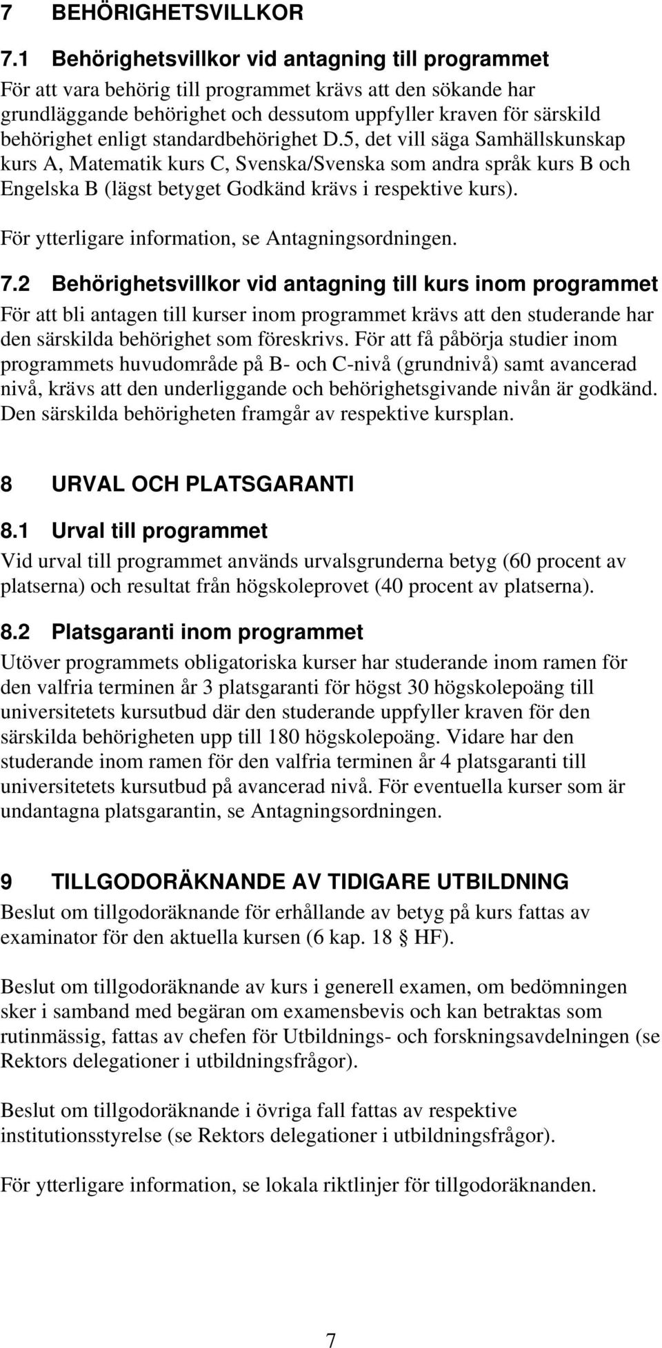 standardbehörighet D.5, det vill säga Samhällskunskap kurs A, Matematik kurs C, Svenska/Svenska som andra språk kurs B och Engelska B (lägst betyget Godkänd krävs i respektive kurs).