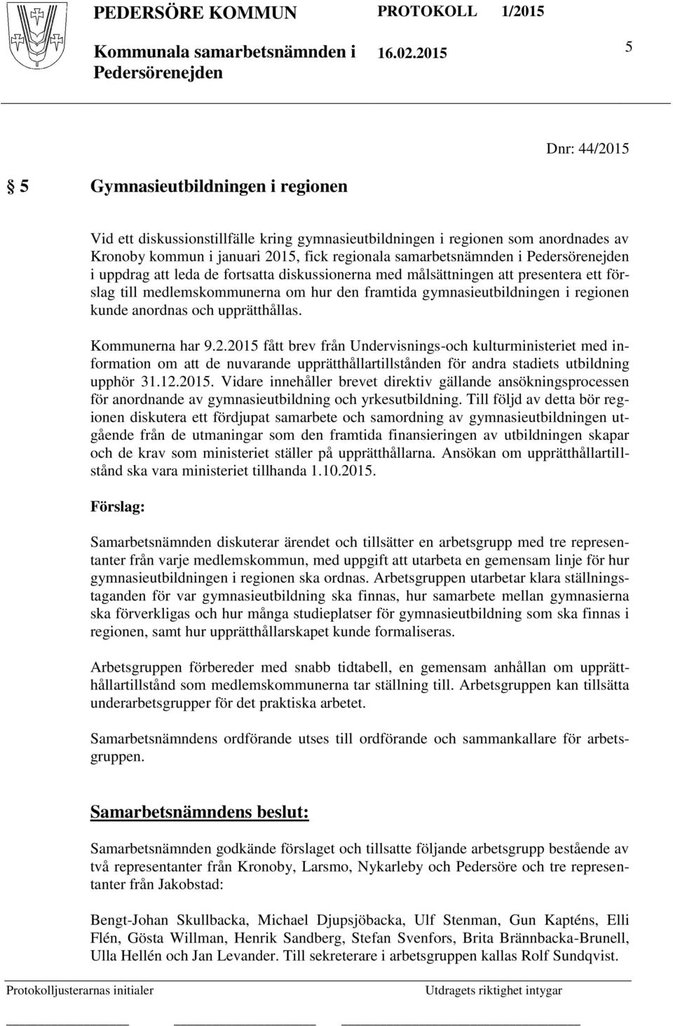 Kommunerna har 9.2.2015 fått brev från Undervisnings-och kulturministeriet med information om att de nuvarande upprätthållartillstånden för andra stadiets utbildning upphör 31.12.2015. Vidare innehåller brevet direktiv gällande ansökningsprocessen för anordnande av gymnasieutbildning och yrkesutbildning.