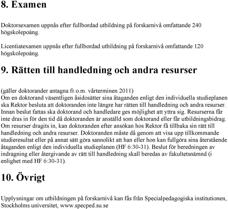 vårterminen 2011) Om en doktorand väsentligen åsidosätter sina åtaganden enligt den individuella studieplanen ska Rektor besluta att doktoranden inte längre har rätten till handledning och andra