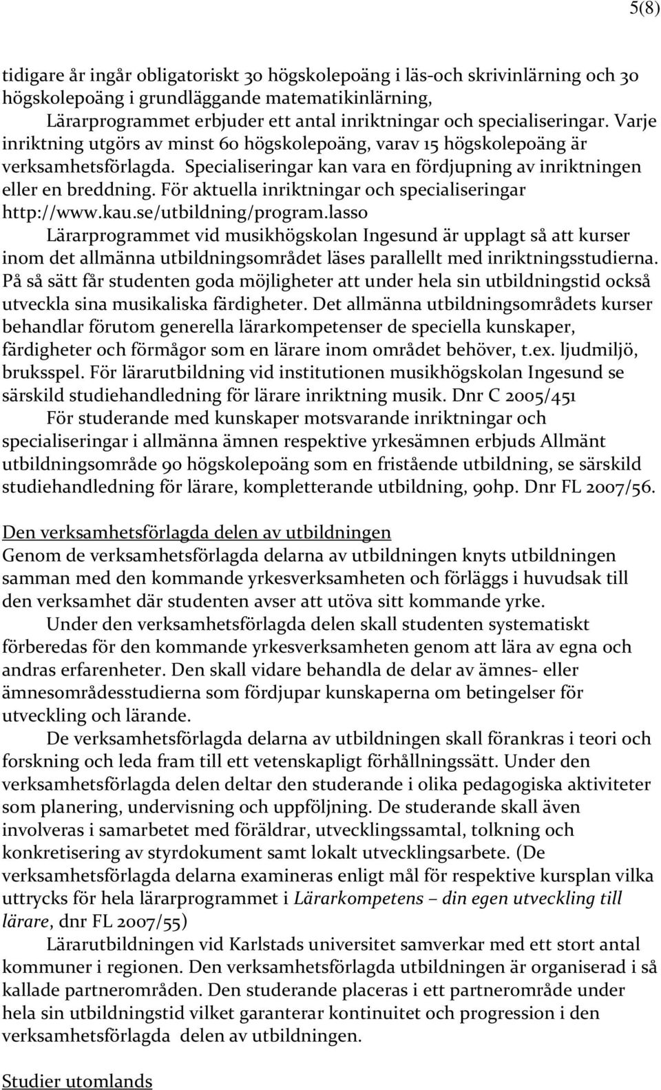 För aktuella inriktningar och specialiseringar http://www.kau.se/utbildning/program.