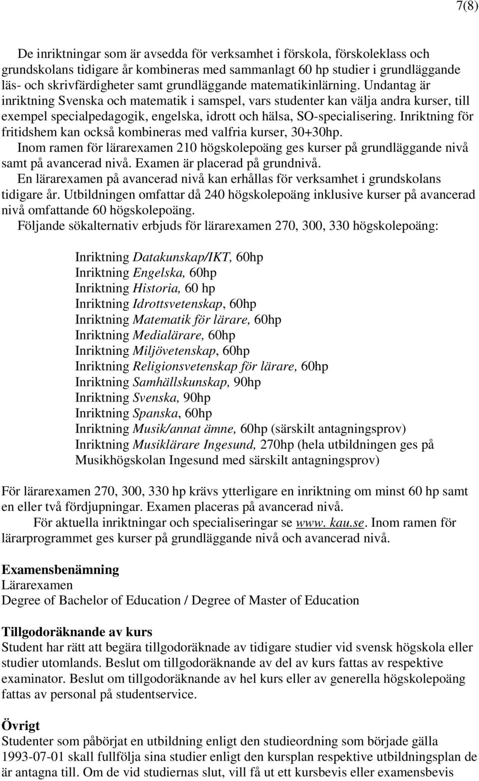 Undantag är inriktning Svenska och matematik i samspel, vars studenter kan välja andra kurser, till exempel specialpedagogik, engelska, idrott och hälsa, SO-specialisering.