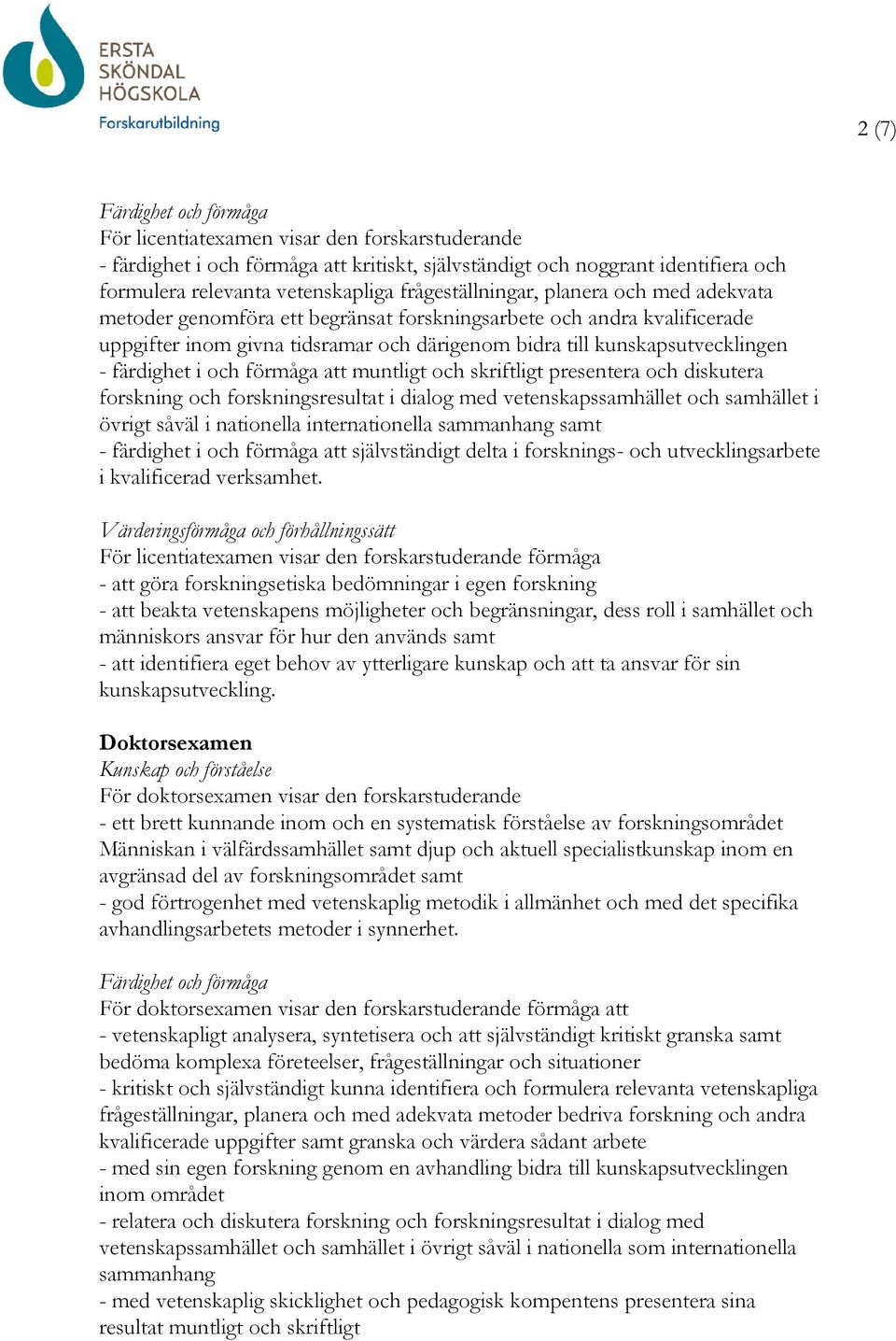 färdighet i och förmåga att muntligt och skriftligt presentera och diskutera forskning och forskningsresultat i dialog med vetenskapssamhället och samhället i övrigt såväl i nationella