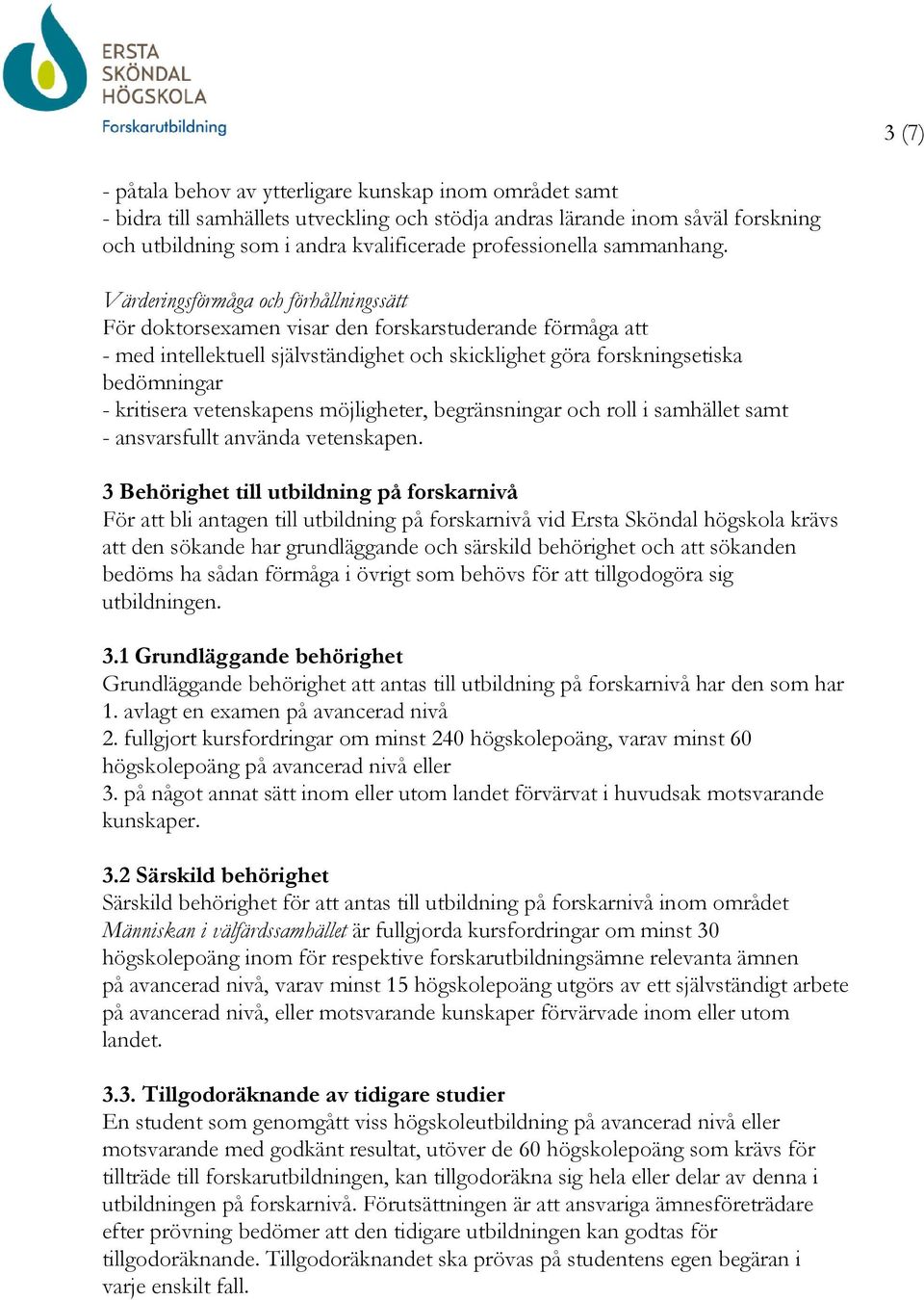 Värderingsförmåga och förhållningssätt För doktorsexamen visar den forskarstuderande förmåga att - med intellektuell självständighet och skicklighet göra forskningsetiska bedömningar - kritisera