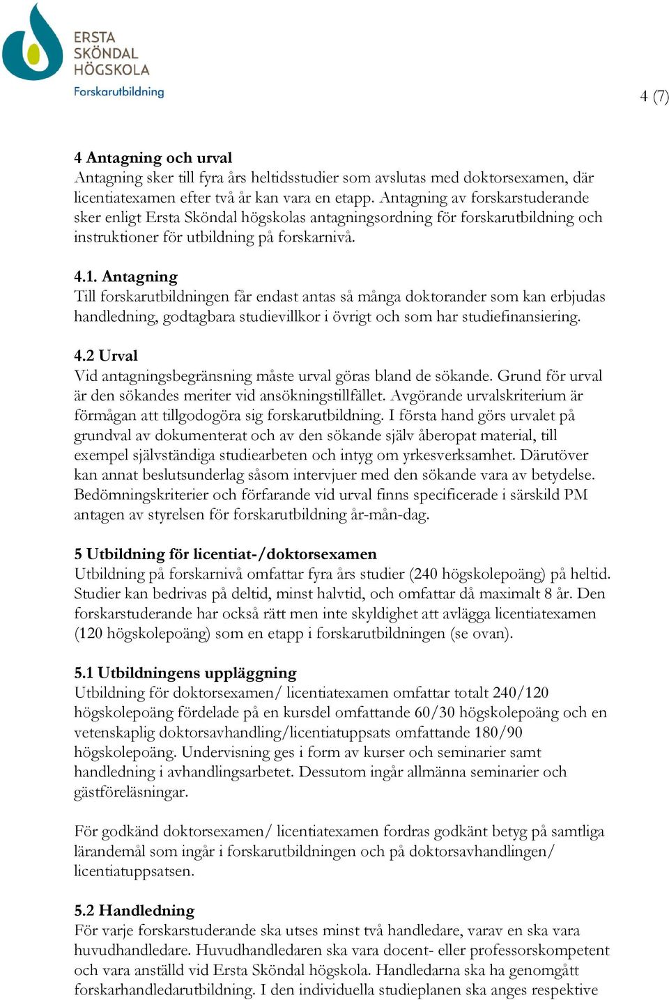 Antagning Till forskarutbildningen får endast antas så många doktorander som kan erbjudas handledning, godtagbara studievillkor i övrigt och som har studiefinansiering. 4.