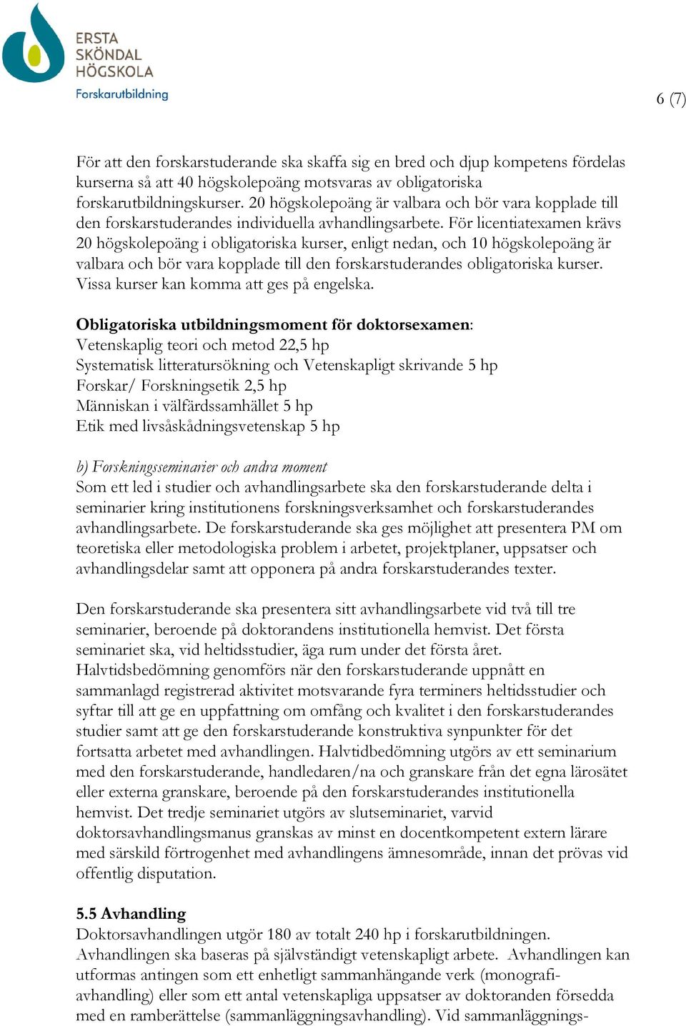 För licentiatexamen krävs 20 högskolepoäng i obligatoriska kurser, enligt nedan, och 10 högskolepoäng är valbara och bör vara kopplade till den forskarstuderandes obligatoriska kurser.
