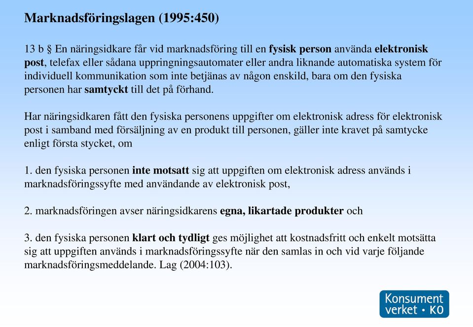 Har näringsidkaren fått den fysiska personens uppgifter om elektronisk adress för elektronisk post i samband med försäljning av en produkt till personen, gäller inte kravet på samtycke enligt första