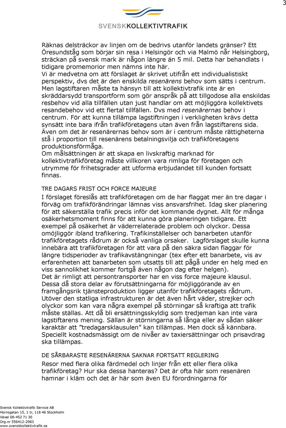 Vi är medvetna om att förslaget är skrivet utifrån ett individualistiskt perspektiv, dvs det är den enskilda resenärens behov som sätts i centrum.