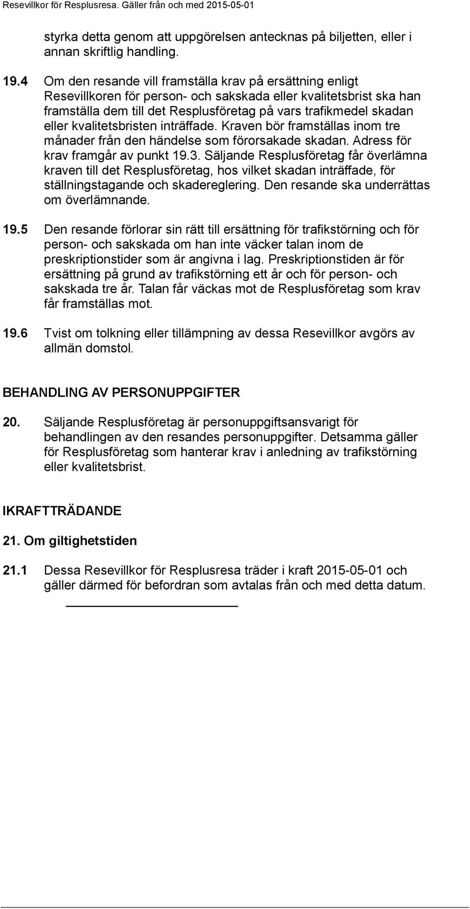 kvalitetsbristen inträffade. Kraven bör framställas inom tre månader från den händelse som förorsakade skadan. Adress för krav framgår av punkt 19.3.