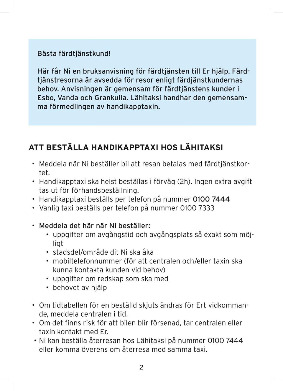 ATT BESTÄLLA HANDIKAPPTAXI HOS LÄHITAKSI Meddela när Ni beställer bil att resan betalas med färdtjänstkortet. Handikapptaxi ska helst beställas i förväg (2h).