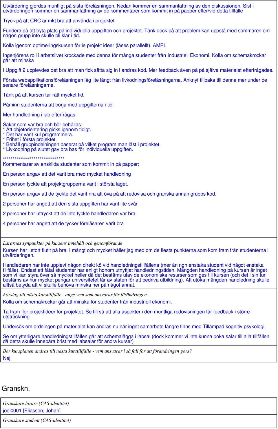 Fundera på att byta plats på individuella uppgiften och projektet. Tänk dock på att problem kan uppstå med sommaren om någon grupp inte skulle bli klar i tid.