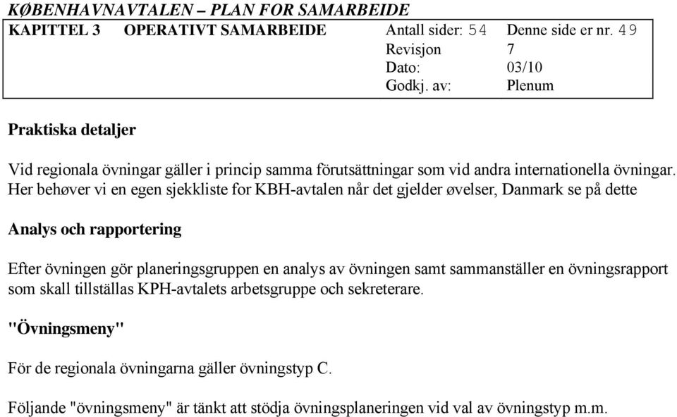 Her behøver vi en egen sjekkliste for KBH-avtalen når det gjelder øvelser, Danmark se på dette Analys och rapportering Efter övningen gör planeringsgruppen