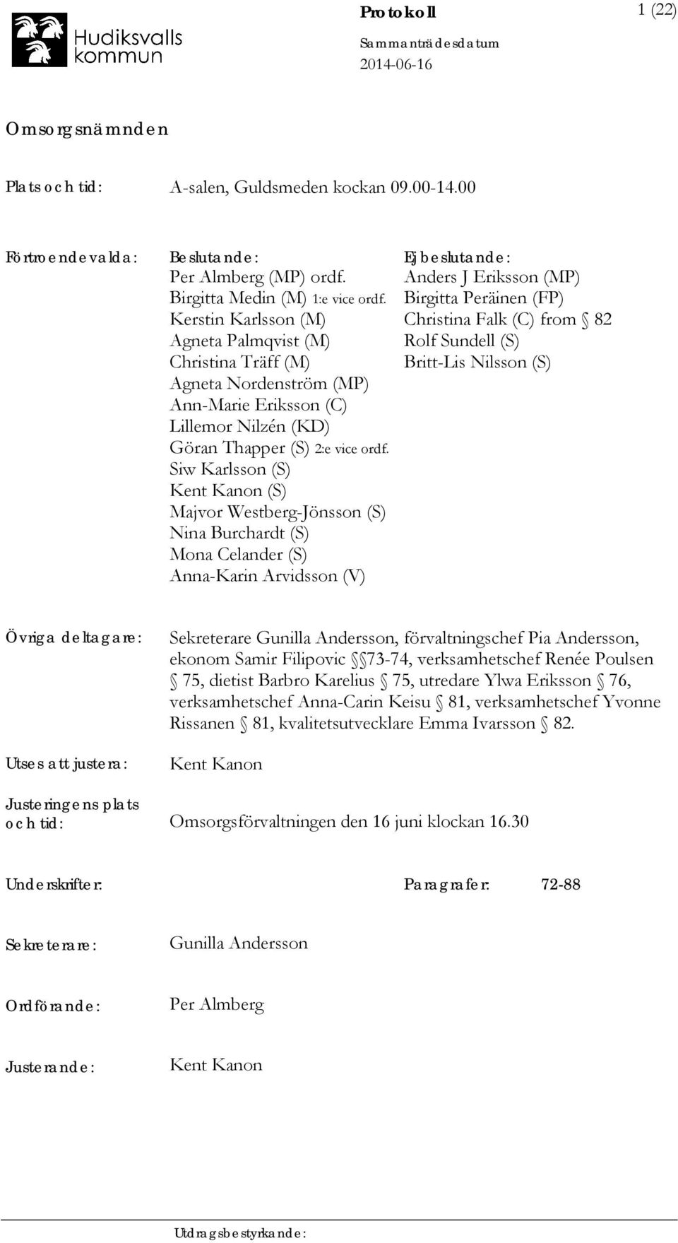 Siw Karlsson (S) Kent Kanon (S) Majvor Westberg-Jönsson (S) Nina Burchardt (S) Mona Celander (S) Anna-Karin Arvidsson (V) Anders J Eriksson (MP) Birgitta Peräinen (FP) Christina Falk (C) from 82 Rolf