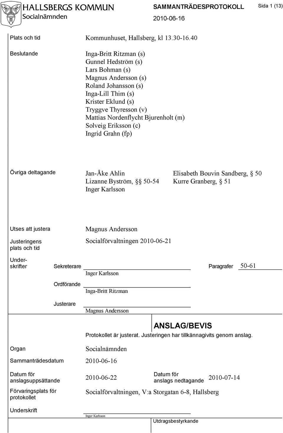 Bjurenholt (m) Solveig Eriksson (c) Ingrid Grahn (fp) Övriga deltagande Jan-Åke Ahlin Elisabeth Bouvin Sandberg, 50 Lizanne Byström, 50-54 Kurre Granberg, 51 Inger Karlsson Utses att justera