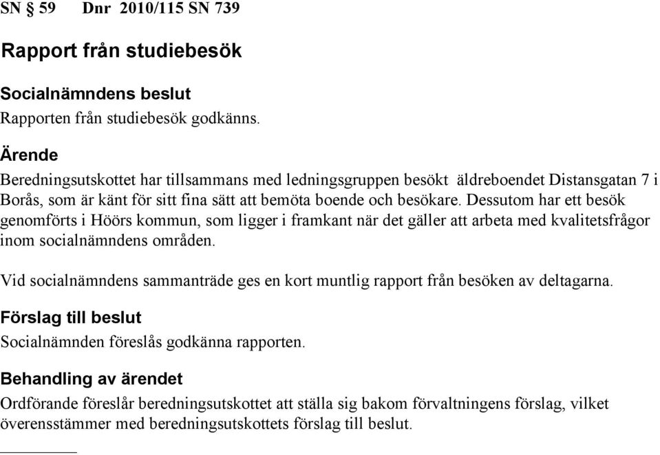 Dessutom har ett besök genomförts i Höörs kommun, som ligger i framkant när det gäller att arbeta med kvalitetsfrågor inom socialnämndens områden.