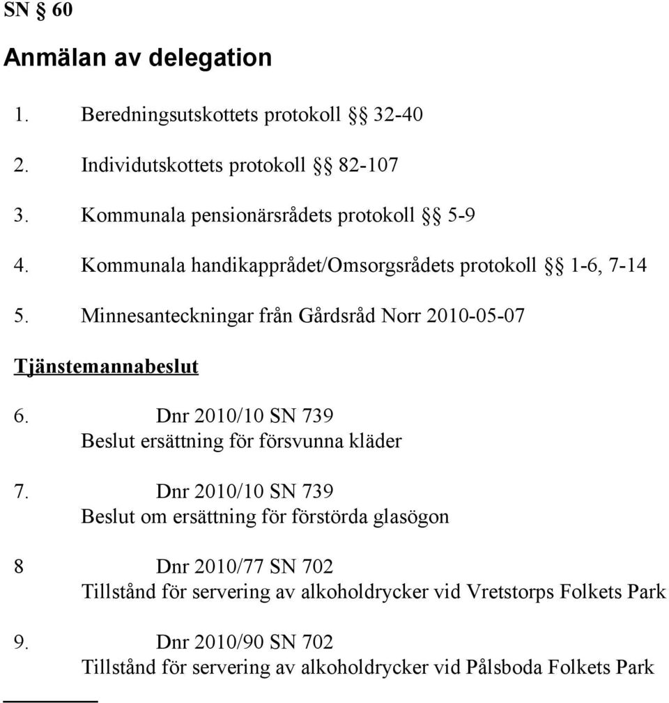 Minnesanteckningar från Gårdsråd Norr 2010-05-07 Tjänstemannabeslut 6. Dnr 2010/10 SN 739 Beslut ersättning för försvunna kläder 7.