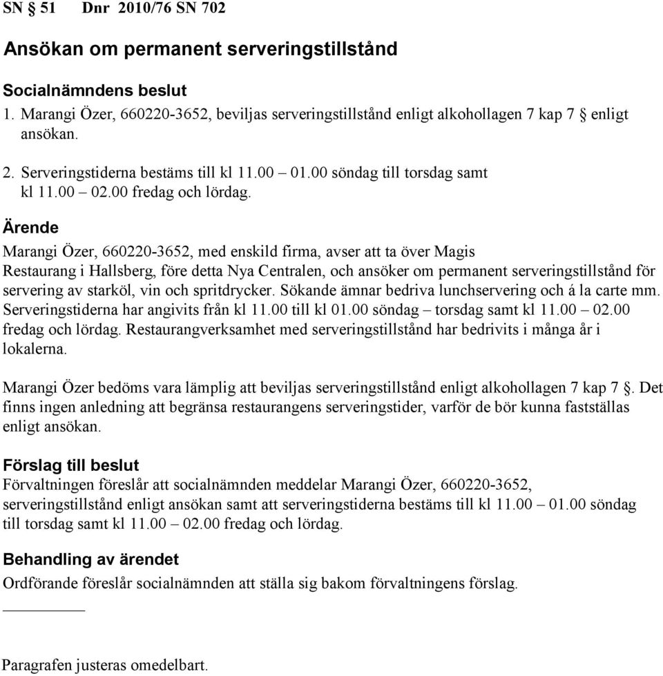 Marangi Özer, 660220-3652, med enskild firma, avser att ta över Magis Restaurang i Hallsberg, före detta Nya Centralen, och ansöker om permanent serveringstillstånd för servering av starköl, vin och