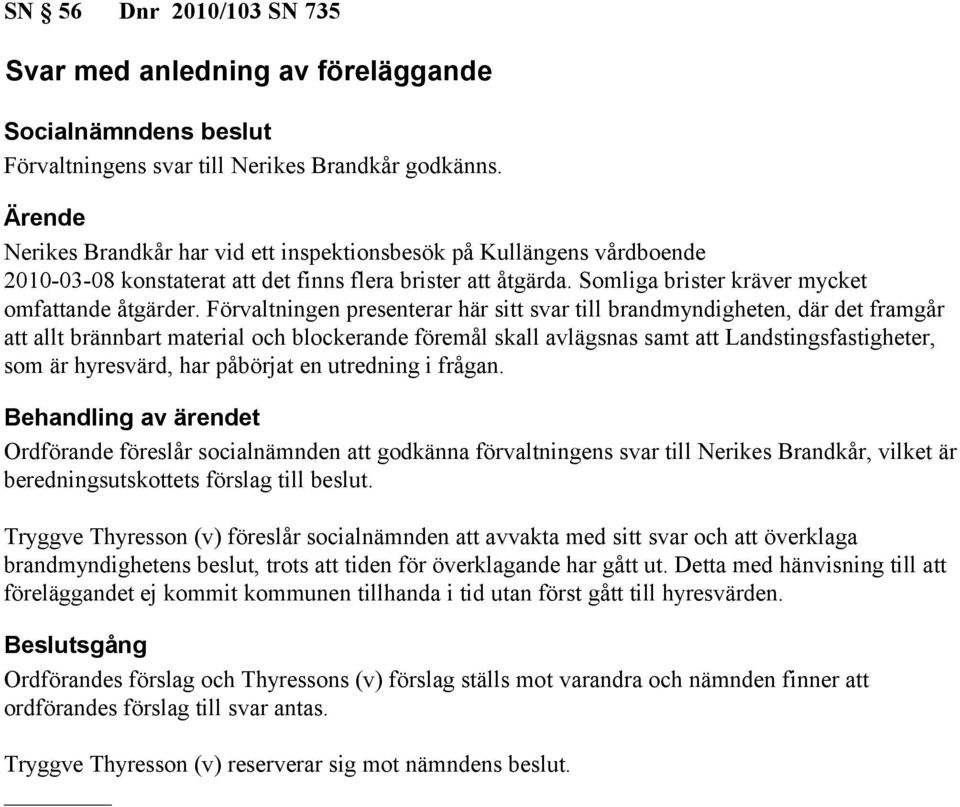 Förvaltningen presenterar här sitt svar till brandmyndigheten, där det framgår att allt brännbart material och blockerande föremål skall avlägsnas samt att Landstingsfastigheter, som är hyresvärd,