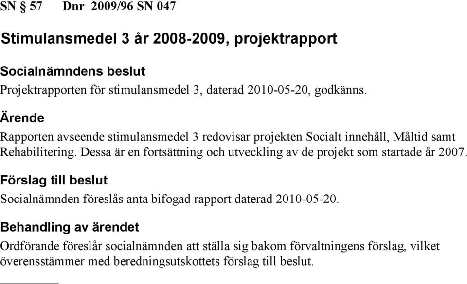 Dessa är en fortsättning och utveckling av de projekt som startade år 2007.