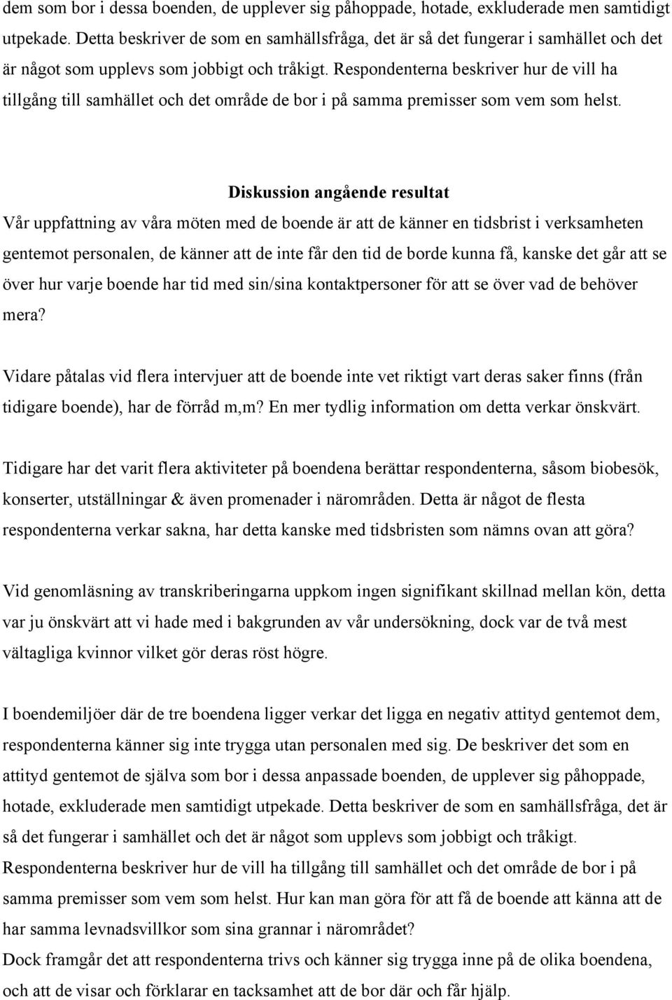 Respondenterna beskriver hur de vill ha tillgång till samhället och det område de bor i på samma premisser som vem som helst.