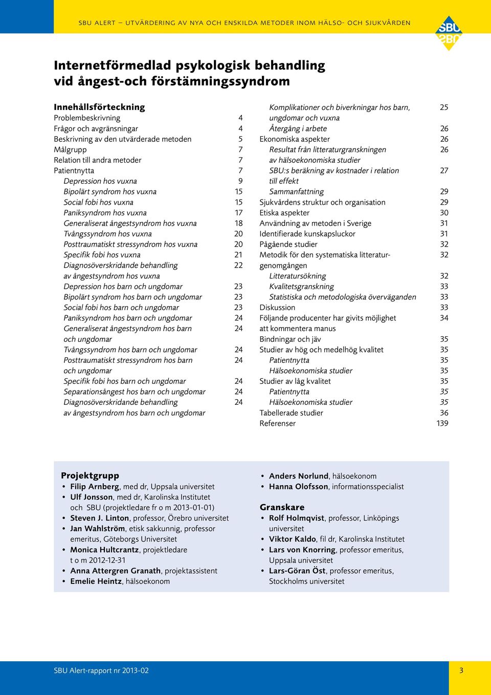 Tvångssyndrom hos vuxna 20 Posttraumatiskt stressyndrom hos vuxna 20 Specifik fobi hos vuxna 21 Diagnosöverskridande behandling 22 av ångestsyndrom hos vuxna Depression hos barn och ungdomar 23