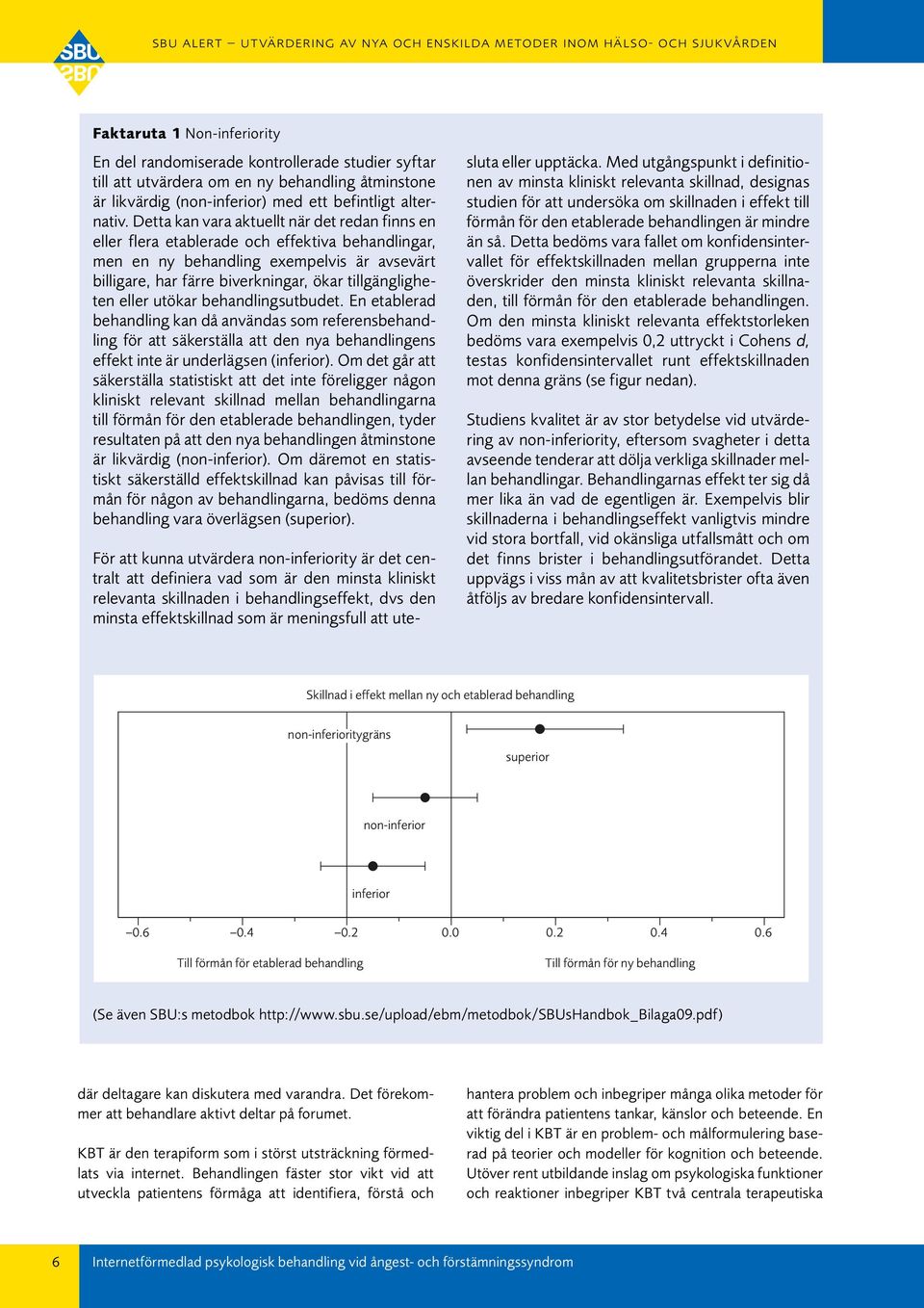 eller utökar behandlingsutbudet. En etablerad behandling kan då användas som referensbehandling för att säkerställa att den nya behandlingens effekt inte är underlägsen (inferior).