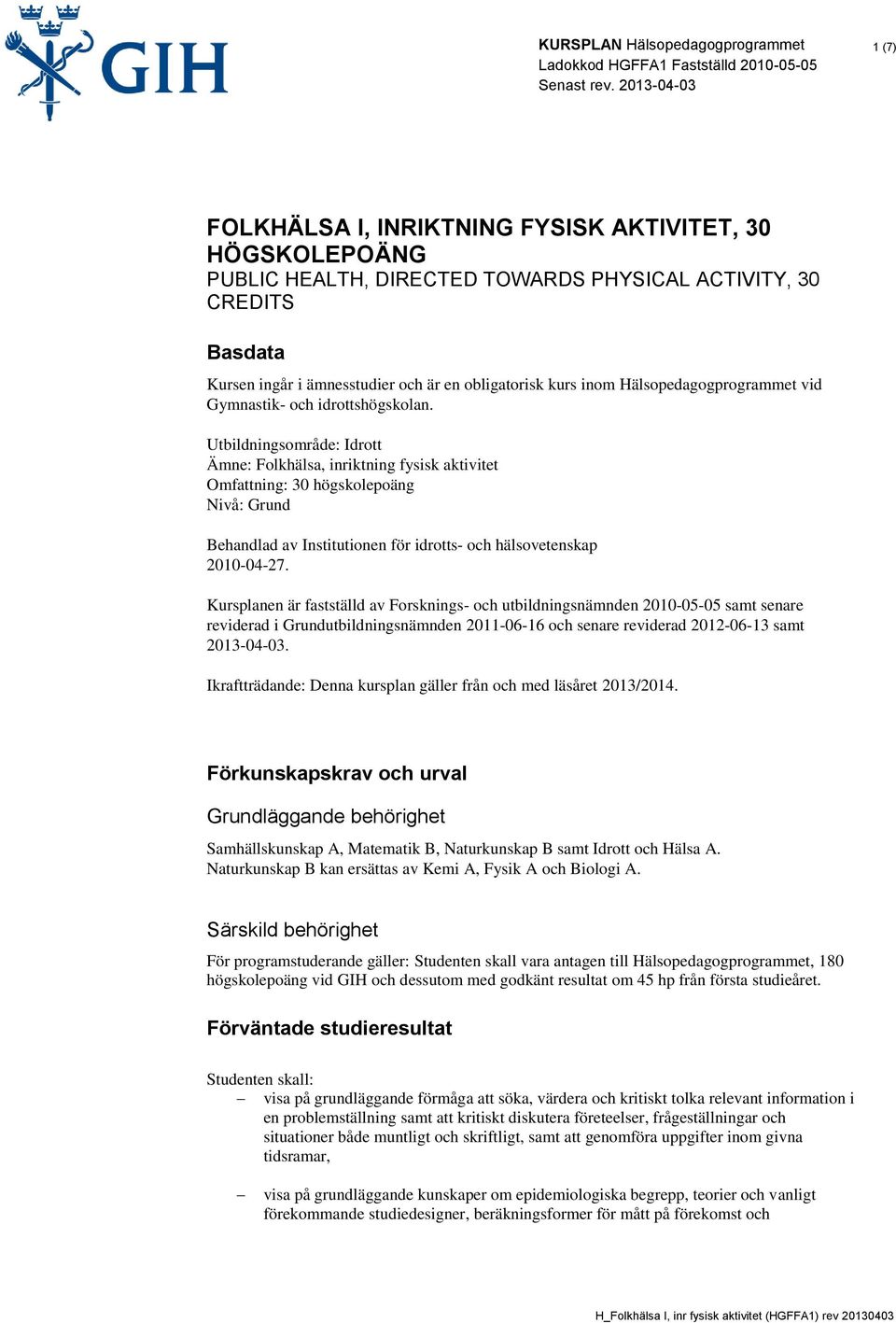 Utbildningsområde: Idrott Ämne: Folkhälsa, inriktning fysisk aktivitet Omfattning: 30 högskolepoäng Nivå: Grund Behandlad av Institutionen för idrotts- och hälsovetenskap 2010-04-27.